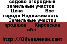 садово огородный земельный участок › Цена ­ 450 000 - Все города Недвижимость » Земельные участки продажа   . Кировская обл.